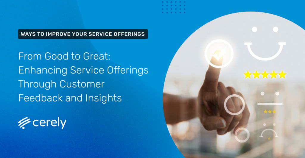 From Good to Great: Enhancing Service Offerings Through Customer Feedback and Insights